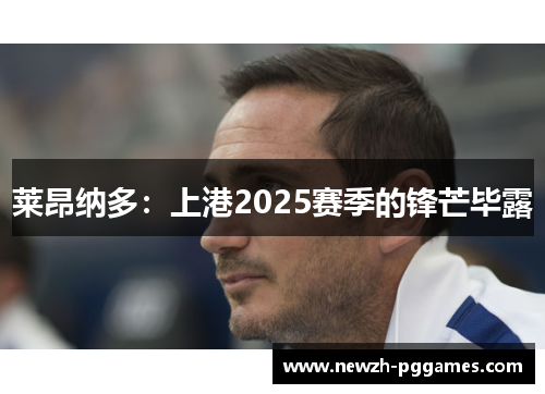 莱昂纳多：上港2025赛季的锋芒毕露