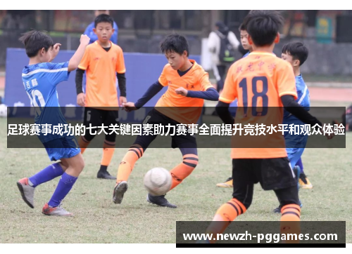 足球赛事成功的七大关键因素助力赛事全面提升竞技水平和观众体验 足球赛事成功的七大关键因素助力赛事全面提升竞技水平和观众体验