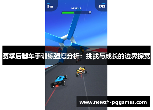 赛季后脚车手训练强度分析:挑战与成长的边界探索 赛季后脚车手训练强度分析:挑战与成长的边界探索