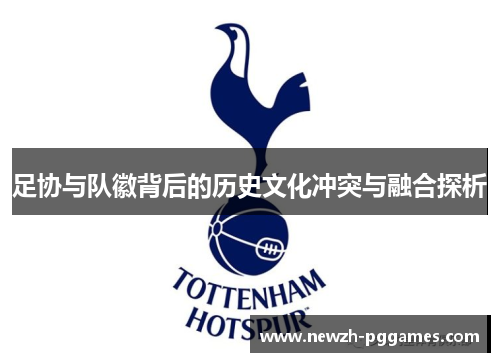 足协与队徽背后的历史文化冲突与融合探析 足协与队徽背后的历史文化冲突与融合探析