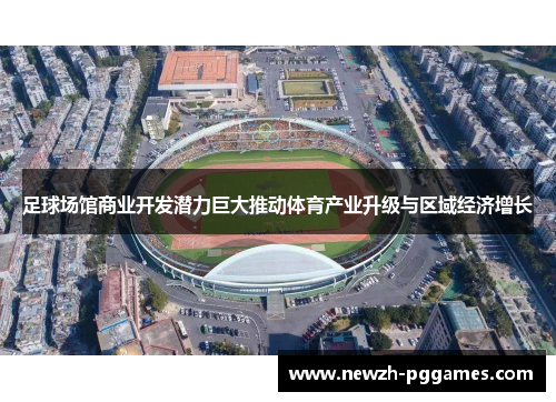 足球场馆商业开发潜力巨大推动体育产业升级与区域经济增长