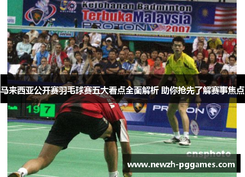 马来西亚公开赛羽毛球赛五大看点全面解析 助你抢先了解赛事焦点