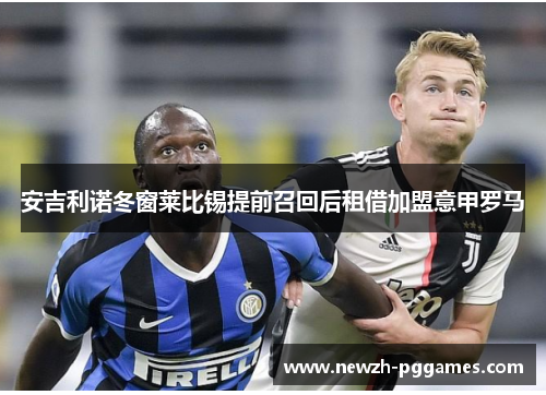 安吉利诺冬窗莱比锡提前召回后租借加盟意甲罗马 安吉利诺冬窗莱比锡提前召回后租借加盟意甲罗马