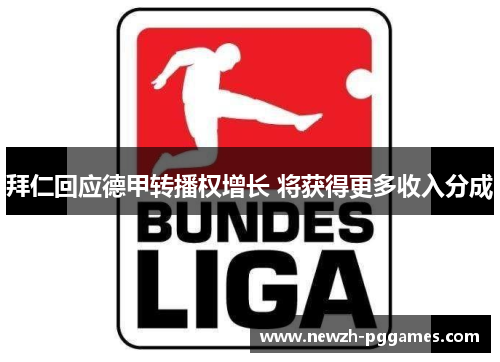 拜仁回应德甲转播权增长 将获得更多收入分成 拜仁回应德甲转播权增长 将获得更多收入分成